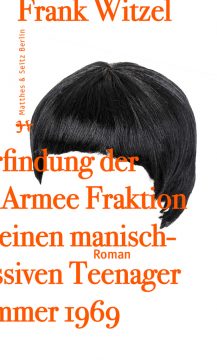 "Die Erfindung der Roten Armee Fraktion durch einen manisch-depressiven Teenager im Sommer 1969" von Frank Witzel