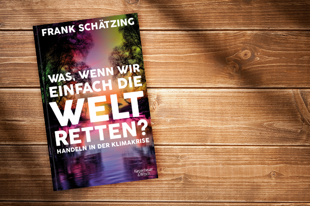 Frank Schätzing: Was, wenn wir einfach die Welt retten? (Cover: Kiepenheuer&Witsch)